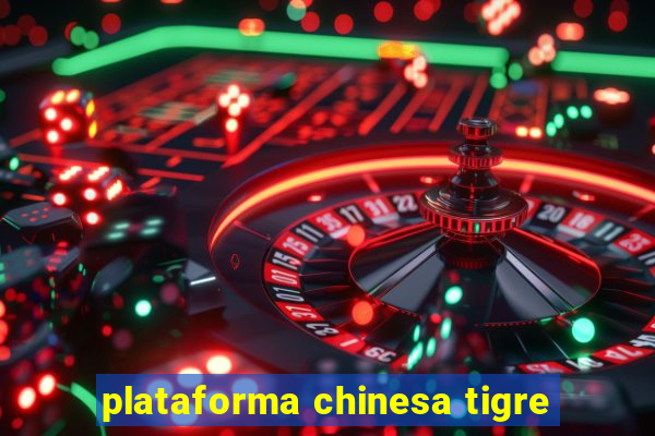 plataforma chinesa tigre